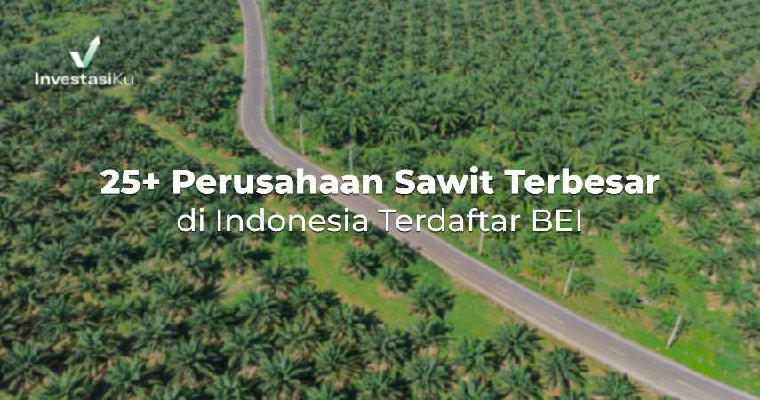 25+ Perusahaan Sawit Terbesar di Indonesia Terdaftar BEI